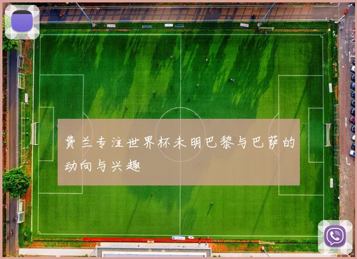 费兰专注世界杯未明巴黎与巴萨的动向与兴趣
