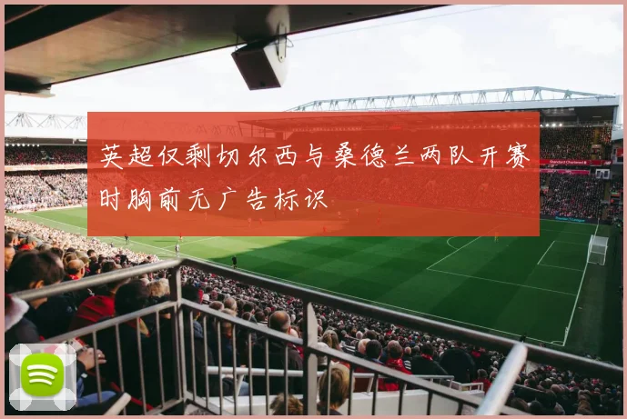 英超仅剩切尔西与桑德兰两队开赛时胸前无广告标识